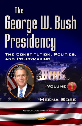 George W. Bush Presidency : The Constitution, Politics, and Policymaking