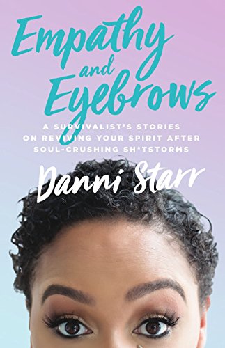 Stock image for Empathy and Eyebrows: A Survivalist's Stories on Reviving Your Spirit After Soul-Crushing Sh*tstorms for sale by Wonder Book