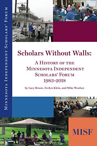 Stock image for Scholars Without Walls: A History of the Minnesota Independent Scholars' Forum, 1983?2018 for sale by Book House in Dinkytown, IOBA