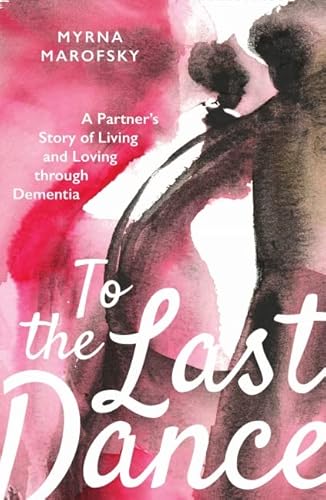 Beispielbild fr To the Last Dance: A Partners Story of Living and Loving through Dementia zum Verkauf von Goodwill