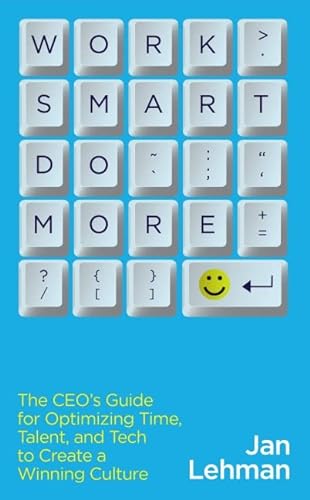 

Work Smart Do More : The Ceo's Guide for Optimizing Time, Talent, and Tech to Create a Winning Culture