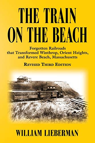 Beispielbild fr THE TRAIN ON THE BEACH: Forgotten Railroads that Transformed Winthrop, Orient Heights, and Revere Beach, Massachusetts zum Verkauf von Reuseabook