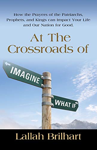 Beispielbild fr AT THE CROSSROADS OF IMAGINE WHAT IF: HOW THE PRAYERS OF THE PATRIARCHS, PROPHETS, AND KINGS CAN IMPACT YOUR LIFE AND OUR NATION FOR GOOD zum Verkauf von Wonder Book