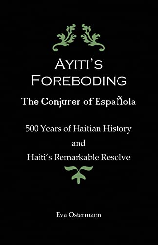 Stock image for Ayiti's Foreboding - The Conjurer of Espanola: 500 Years of Haitian History and Haiti's Remarkable Resolve for sale by Books From California