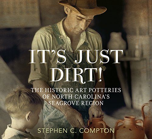 Stock image for It's Just Dirt! the Historic Art Potteries of North Carolina's Seagrove Region for sale by ThriftBooks-Dallas