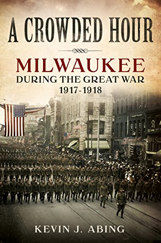 Beispielbild fr A Crowded Hour: Milwaukee during the Great War, 1917  1918 zum Verkauf von BooksRun