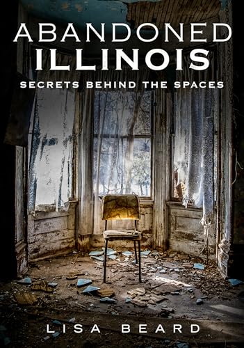 9781634990967: Abandoned Illinois: Secrets Behind the Spaces