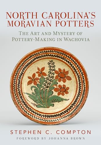 9781634991223: North Carolina's Moravian Potters: The Art and Mystery of Pottery-Making in Wachovia