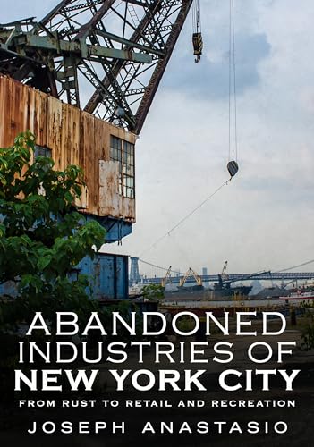 9781634991315: Abandoned Industries of New York City: From Rust to Retail and Recreation