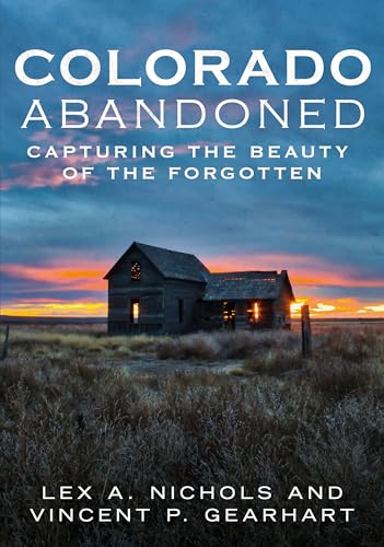 Stock image for Colorado Abandoned: Capturing the Beauty of the Forgotten for sale by GoldenWavesOfBooks