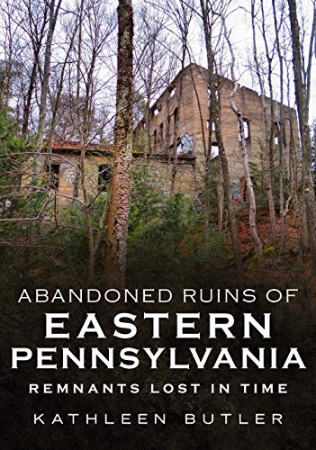 Beispielbild fr Abandoned Ruins of Eastern Pennsylvania : Remnants Lost in Time zum Verkauf von Better World Books