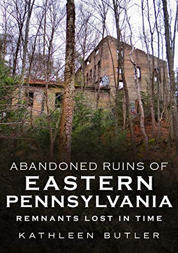 Imagen de archivo de Abandoned Ruins of Eastern Pennsylvania : Remnants Lost in Time a la venta por Better World Books