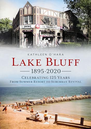 Stock image for Lake Bluff 1895-2020: Celebrating 125 Years From Summer Resort to Suburban Revival (America Through Time) for sale by SecondSale