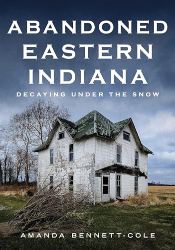Imagen de archivo de Abandoned Eastern Indiana : Decaying Under the Snow a la venta por GreatBookPrices