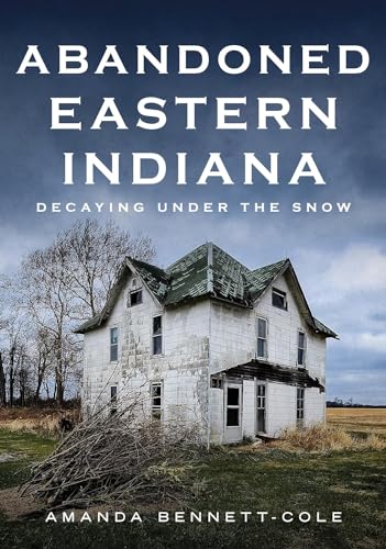 Stock image for Abandoned Eastern Indiana : Decaying Under the Snow for sale by GreatBookPrices