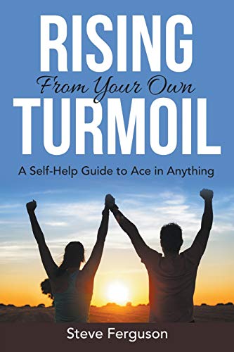 9781635012415: Rising From Your Own Turmoil: A Self-Help Guide to Ace in Anything