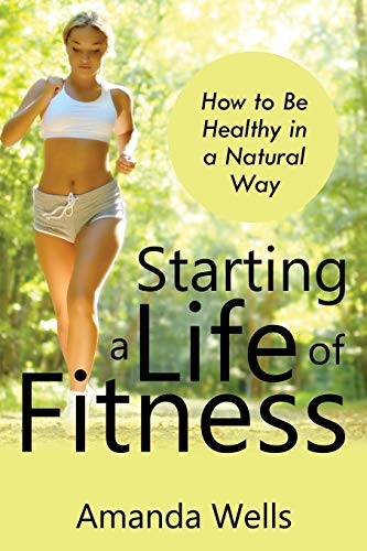 Beispielbild fr Starting a Life of Fitness: How to Be Healthy in a Natural Way zum Verkauf von Lucky's Textbooks