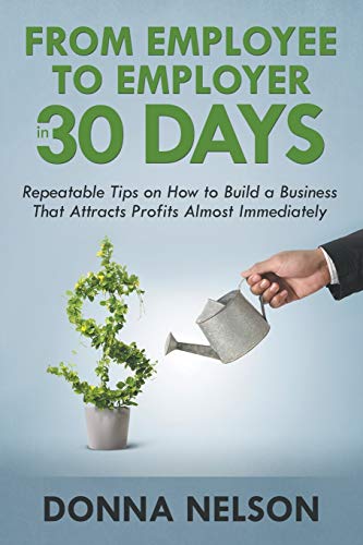 Stock image for From Employee to Employer in 30 Days: Repeatable Tips on How to Build a Business That Attracts Profits Almost Immediately for sale by Lucky's Textbooks