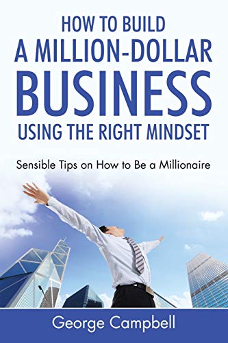 9781635014969: How to Build a Million-Dollar Business Using the Right Mindset: Sensible Tips on How to Be a Millionaire