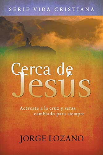 Beispielbild fr Cerca de Jess: Acrcate a la cruz y sers cambiado para siempre (Vida Cristiana) (Spanish Edition) zum Verkauf von GF Books, Inc.
