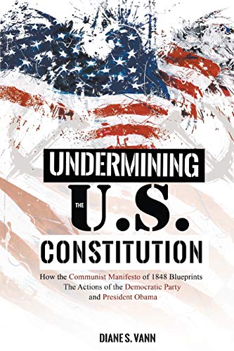 9781635247053: Undermining the U.S. Constitution: How the Communist Manifesto of 1848 Blueprints the Actions of the Democratic Party and President Obama