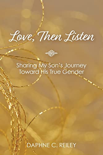 Stock image for Love, Then Listen: Sharing My Son's Journey Toward His True Gender for sale by ThriftBooks-Atlanta