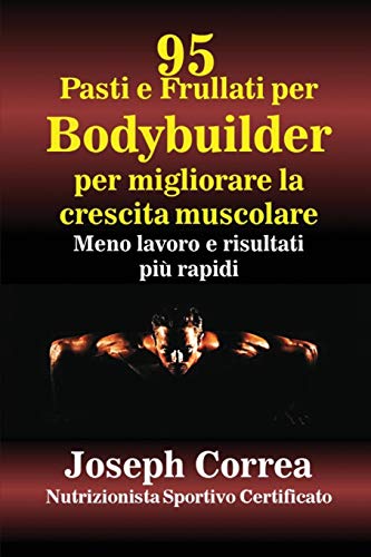 Beispielbild fr 95 Ricette di pasti e frullati per Bodybuilder per aumentare la massa muscolare: Meno lavoro e risultati pi veloci zum Verkauf von Buchpark