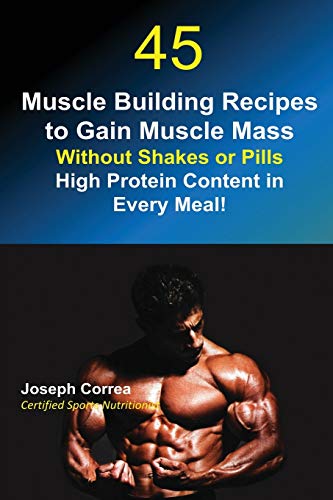 Beispielbild fr 45 Muscle Building Recipes to Gain Muscle Mass Without Shakes or Pills: High Protein Content in Every Meal! zum Verkauf von Lucky's Textbooks