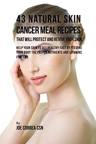 Beispielbild fr 43 Natural Skin Cancer Meal Recipes That Will Protect and Revive Your Skin: Help Your Skin to Get Healthy Fast by Feeding Your Body the Proper Nutrients and Vitamins It Needs zum Verkauf von Lucky's Textbooks