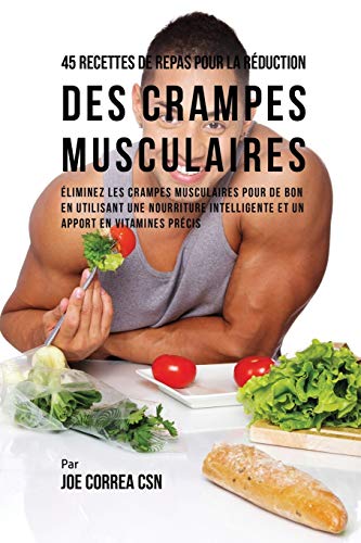 9781635312638: 45 Recettes de Repas pour la Rduction des Crampes musculaires: Eliminez les crampes musculaires pour de bon en utilisant une nourriture intelligente et un apport en vitamines prcis