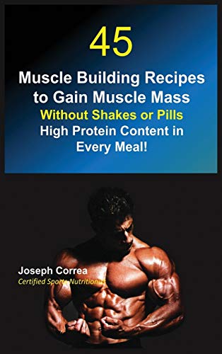 9781635314137: 45 Muscle Building Recipes to Gain Muscle Mass Without Shakes or Pills: High Protein Content in Every Meal!