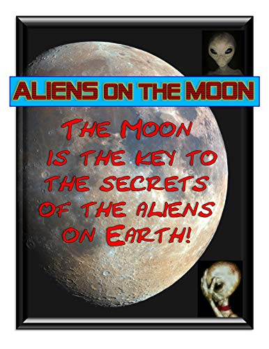 9781635358704: Aliens on the Moon: Moon is key to what aliens are doing on Earth