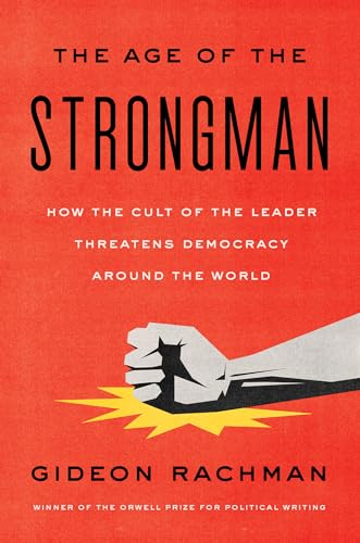 Imagen de archivo de The Age of the Strongman: How the Cult of the Leader Threatens Democracy Around the World a la venta por Big River Books