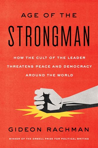 Imagen de archivo de The Age of the Strongman: How the Cult of the Leader Threatens Democracy Around the World a la venta por Turning the Page DC