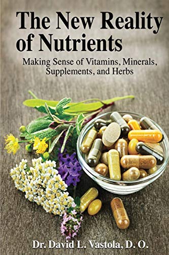 Stock image for The New Reality of Nutrients: Making Sense of Vitamins, Minerals, Supplements, and Herbs for sale by -OnTimeBooks-