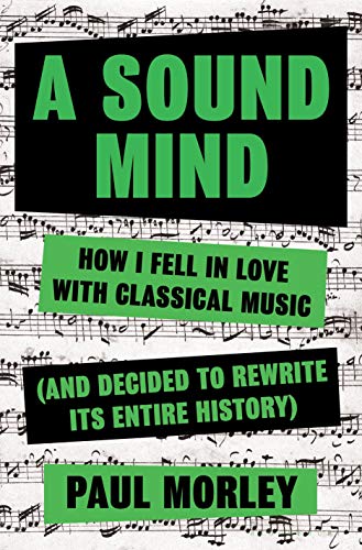 Stock image for A Sound Mind: How I Fell in Love with Classical Music (and Decided to Rewrite Its Entire History) for sale by ThriftBooks-Dallas