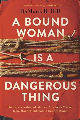Beispielbild fr A Bound Woman Is a Dangerous Thing: The Incarceration of African American Women from Harriet Tubman to Sandra Bland zum Verkauf von BooksRun