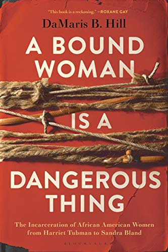 Imagen de archivo de A Bound Woman Is a Dangerous Thing: The Incarceration of African American Women from Harriet Tubman to Sandra Bland a la venta por Omega