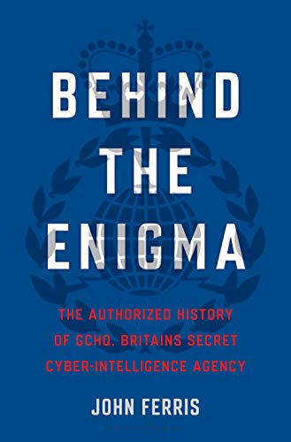 9781635574654: Behind the Enigma: The Authorized History of Gchq, Britain's Secret Cyber-Intelligence Agency