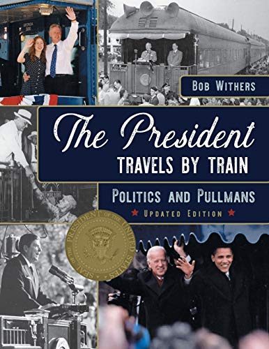 The President Travels by Train: Politics and Pullmans - Withers, Bob