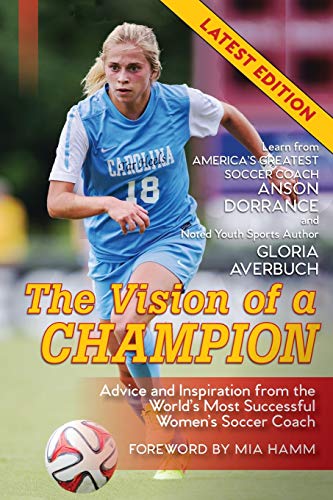 Stock image for The Vision Of A Champion: Advice And Inspiration From The World's Most Successful Women's Soccer Coach (Latest Edition) for sale by BooksRun