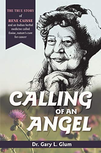 Beispielbild fr Calling of an Angel: The True Story of Rene Caisse and an Indian Herbal Medicine Called Essaic, Nature's Cure for Cancer zum Verkauf von GF Books, Inc.