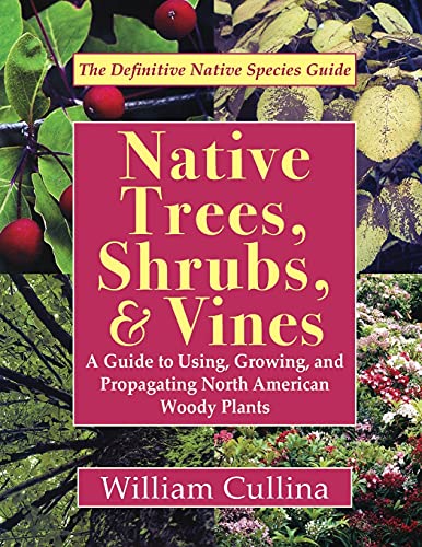 Beispielbild fr Native Trees, Shrubs, and Vines: A Guide to Using, Growing, and Propagating North American Woody Plants (Latest Edition) zum Verkauf von SecondSale