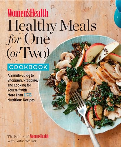 

Women's Health Healthy Meals for One (or Two) Cookbook : A Simple Guide to Shopping, Prepping, and Cooking for Yourself with 175 Nutritious Recipes