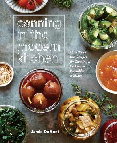 Beispielbild fr Canning in the Modern Kitchen: More Than 100 Recipes for Canning and Cooking Fruits, Vegetables, and Meats : A Cookbook zum Verkauf von BooksRun