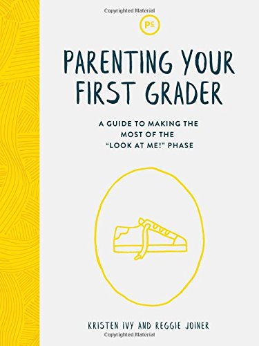 

Parenting Your First Grader: A Guide to Making the Most of the Look at Me! Phase