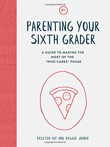 

Parenting Your Sixth Grader: A Guide to Making the Most of the "Who Cares" Phase