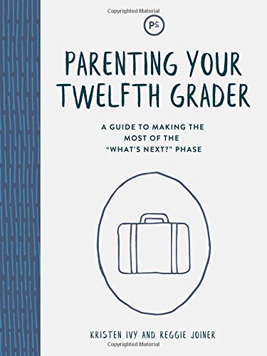 

Parenting Your Twelfth Grader: A Guide to Making the Most of the Whats Next Phase