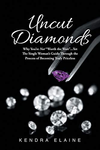 Imagen de archivo de Uncut Diamonds: Why You're Not "Worth the Wait" . . . Yet The Single Women's Guide Through the Process of Becoming Truly Priceless a la venta por Chiron Media