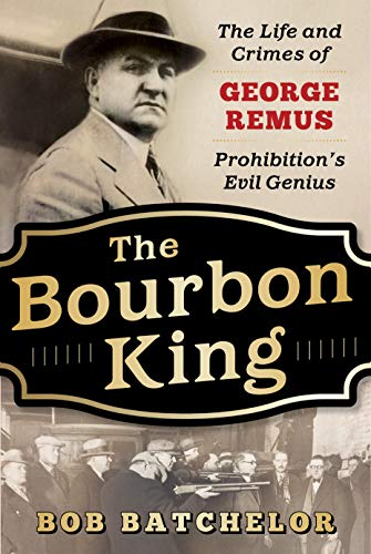 Stock image for The Bourbon King: The Life and Crimes of George Remus, Prohibitions Evil Genius for sale by Book Outpost